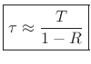 $\displaystyle \zbox {\tau\approx \frac{T}{1-R}} \protect$