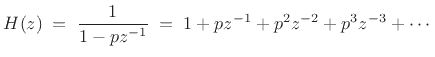 $\displaystyle H(z) \eqsp \frac{1}{1-pz^{-1}} \eqsp 1 + pz^{-1}+ p^2z^{-2}+ p^3z^{-3} + \cdots
$