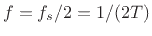 $ f=
f_s/2 = 1/(2T)$