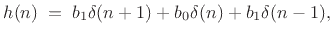 $\displaystyle h(n) \eqsp b_{1}\delta(n+1) + b_0\delta(n) + b_1 \delta(n-1),
$