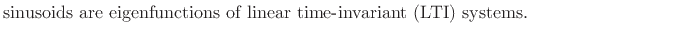 $\textstyle \parbox{0.8\textwidth}{sinusoids are eigenfunctions of linear time-invariant
(LTI) systems.}$