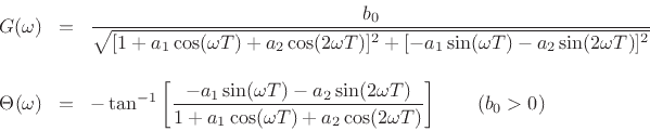 \begin{eqnarray*}
G(\omega)\! &=&
\!\frac{b_0}{\sqrt{[1 + a_1 \cos(\omega T) + a_2 \cos(2\omega T)]^2
+ [-a_1 \sin(\omega T) - a_2 \sin(2\omega T)]^2}}\\ [10pt]
\Theta(\omega)\! &=&
\!-\tan^{-1}\left[ \frac{-a_1 \sin(\omega T) - a_2 \sin(2\omega T)}{1 + a_1 \cos(\omega T) + a_2 \cos(2\omega T)}\right]\qquad(b_0>0)
\end{eqnarray*}