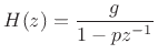 $\displaystyle H(z) = \frac{g}{1-pz^{-1}} \protect$