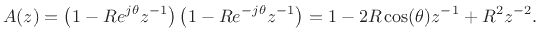 $\displaystyle A(z) = \left(1 - Re^{j\theta}z^{-1}\right)\left(1 - Re^{-j\theta}z^{-1}\right)
= 1 - 2R\cos(\theta)z^{-1}+ R^2z^{-2}.
$