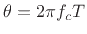 $ \theta=2\pi f_c T$