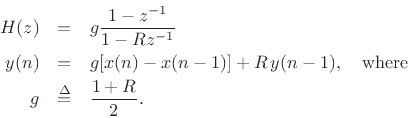 \begin{eqnarray*}
H(z) &=& g\frac{1-z^{-1}}{1-Rz^{-1}}\\
y(n) &=& g[x(n) - x(n-1)] + R\, y(n-1), \quad\hbox{where}\\
g &\isdef & \frac{1+R}{2}.
\end{eqnarray*}