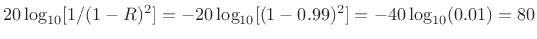 $ 20\log_{10}[1/(1-R)^2] = -20\log_{10}[(1-0.99)^2] =
-40\log_{10}(0.01) = 80$