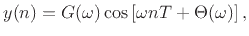 $\displaystyle y(n) = G(\omega) \cos\left[\omega nT + \Theta(\omega)\right],
$