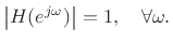 $\displaystyle \left\vert H(\ejo )\right\vert = 1, \quad \forall \omega.
$