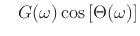 $\displaystyle \quad\! G(\omega) \cos\left[\Theta(\omega)\right]$