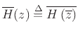 $\displaystyle \overline{H}(z) \isdef \overline{H\left(\overline{z}\right)}
$