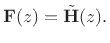 $\displaystyle \mathbf{F}(z) = {\tilde{\mathbf{H}}}(z).
$