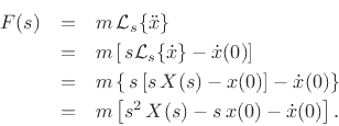 \begin{eqnarray*}
F(s) &=& m\,{\cal L}_s\{{\ddot x}\}\\
&=& m\left[\,s {\cal L}_s\{{\dot x}\} - {\dot x}(0)\right]\\
&=& m\left\{\,s \left[s\,X(s) - x(0)\right] - {\dot x}(0)\right\}\\
&=& m\left[s^2\,X(s) - s\,x(0) - {\dot x}(0)\right].
\end{eqnarray*}