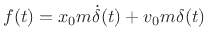 $ f(t) = x_0 m {\dot\delta}(t) +
v_0 m \delta(t)$