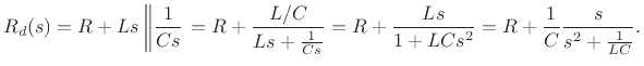 $\displaystyle R_d(s) = R + Ls \left\Vert \frac{1}{Cs}\right.
= R +\frac{L/C}{Ls+\frac{1}{Cs}}
= R + \frac{Ls}{1+LCs^2} = R + \frac{1}{C}
\frac{s}{s^2+\frac{1}{LC}}.
$