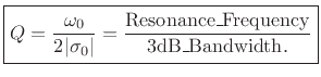 $\displaystyle \zbox {Q = \frac{\omega_0}{2\vert\sigma_0\vert} = \frac{\mbox{Resonance\_Frequency}}{\mbox{3dB\_Bandwidth}.}}
$