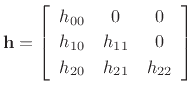 $\displaystyle \mathbf{h}= \left[\begin{array}{ccc}
h_{00} & 0 & 0\\ [2pt]
h_{10} & h_{11} & 0\\ [2pt]
h_{20} & h_{21} & h_{22}
\end{array}\right]
$