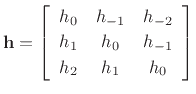 $\displaystyle \mathbf{h}= \left[\begin{array}{ccc}
h_{0} & h_{-1} & h_{-2}\\ [2pt]
h_{1} & h_{0} & h_{-1}\\ [2pt]
h_{2} & h_{1} & h_{0}
\end{array}\right]
$