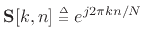 $ \mathbf{S}[k,n]\isdeftext e^{j2\pi k n/N}$