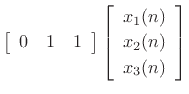 $\displaystyle \left[\begin{array}{ccc} 0 & 1 & 1\end{array}\right]
\left[\begin{array}{c} x_1(n) \\ [2pt] x_2(n) \\ [2pt] x_3(n)\end{array}\right]
\protect$