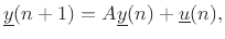 $\displaystyle \underline{y}(n+1) = A \underline{y}(n) + \underline{u}(n), \protect$