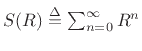 $ S(R) \isdef \sum_{n=0}^{\infty} R^n$