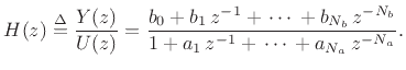 $\displaystyle H(z) \isdef \frac{Y(z)}{U(z)} = \frac{b_0 + b_1\,z^{-1} +\,\cdots\, + b_{N_b}\,z^{-{N_b}} }{ 1 + a_1\,z^{-1} + \,\cdots\, +a_{N_a}\,z^{-{N_a}}}. \protect$