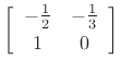 $\displaystyle \left[\begin{array}{cc} -\frac{1}{2} & -\frac{1}{3} \\ [2pt] 1 & 0 \end{array}\right]$