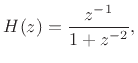 $\displaystyle H(z) = \frac{z^{-1}}{1 + z^{-2}},
$