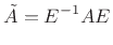 $\displaystyle \tilde{A}= E^{-1}A E
$