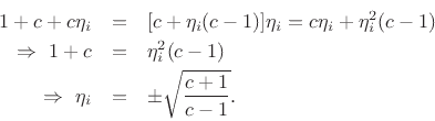 \begin{eqnarray*}
1+c+c\eta_i &=& [c+\eta_i (c-1)]\eta_i = c\eta_i + \eta_i ^2 (c-1)\\
\,\,\Rightarrow\,\,1+c &=& \eta_i ^2 (c-1)\\
\,\,\Rightarrow\,\,\eta_i &=& \pm \sqrt{\frac{c+1}{c-1}}.
\end{eqnarray*}