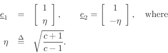 \begin{eqnarray*}
\underline{e}_1&=&\left[\begin{array}{c} 1 \\ [2pt] \eta \end{array}\right],\qquad
\underline{e}_2=\left[\begin{array}{c} 1 \\ [2pt] -\eta \end{array}\right], \quad \hbox{where}\\
\eta&\isdef &\sqrt{\frac{c+1}{c-1}}.
\end{eqnarray*}