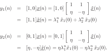 \begin{eqnarray*}
y_1(n) &=& [1, 0] {\underline{x}}(n) = [1, 0] \left[\begin{array}{cc} 1 & 1 \\ [2pt] \eta & -\eta \end{array}\right]\underline{{\tilde x}}(n)\\
&=& [1, 1]\underline{{\tilde x}}(n)
= \lambda_1^n\,{\tilde x}_1(0) + \lambda_2^n\,{\tilde x}_2(0)\\ [10pt]
y_2(n) &=& [0, 1] {\underline{x}}(n) = [0, 1] \left[\begin{array}{cc} 1 & 1 \\ [2pt] \eta & -\eta \end{array}\right]\underline{{\tilde x}}(n)\\
&=& [\eta, -\eta]\underline{{\tilde x}}(n)
= \eta\lambda_1^n {\tilde x}_1(0) - \eta \lambda_2^n\,{\tilde x}_2(0).
\end{eqnarray*}