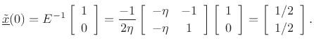 $\displaystyle \underline{{\tilde x}}(0) = E^{-1}\left[\begin{array}{c} 1 \\ [2pt] 0 \end{array}\right] = \frac{-1}{2\eta}\left[\begin{array}{cc} -\eta & -1 \\ [2pt] -\eta & 1 \end{array}\right]\left[\begin{array}{c} 1 \\ [2pt] 0 \end{array}\right] = \left[\begin{array}{c} 1/2 \\ [2pt] 1/2 \end{array}\right].
$