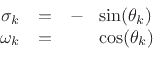 \begin{displaymath}\begin{array}{rcrl} \sigma_k &=&-\!&\sin(\theta_k)\\ \omega_k &=&&\cos(\theta_k) \end{array} \protect\end{displaymath}