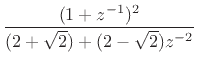 $\displaystyle \frac{(1+z^{-1})^2}{(2+\sqrt{2}) + (2-\sqrt{2})z^{-2}}$