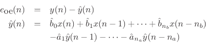 \begin{eqnarray*}
e_{\mbox{oe}}(n) &=& y(n) - \hat{y}(n) \\
\hat{y}(n) &=& \hat{b}_0 x(n) + \hat{b}_1 x(n-1) + \cdots + \hat{b}_{{n}_b}x(n-{{n}_b}) \\
& & - \hat{a}_1 \hat{y}(n-1) - \cdots - \hat{a}_{{{n}_a}} \hat{y}(n-{{n}_a})
\end{eqnarray*}