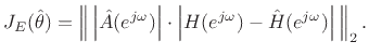 $\displaystyle J_E(\hat{\theta}) = \left\Vert\,\left\vert\hat{A}(\ejo )\right\vert\cdot\left\vert H(\ejo ) - \hat{H}(\ejo )\right\vert\,\right\Vert _2.
$