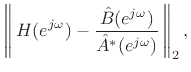 $\displaystyle \left\Vert\,H(\ejo ) - \frac{\hat{B}(\ejo )}{\hat{A}^\ast (\ejo )}\,\right\Vert _2,
$