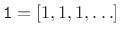 $ \texttt{1}=[1,1,1,\ldots]$