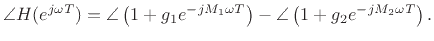 $\displaystyle \angle{H(e^{j\omega T})} = \angle \left(1 + g_1 e^{-jM_1\omega T}\right)
- \angle \left ( 1 + g_2 e^{-jM_2\omega T} \right).
$