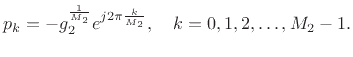 $\displaystyle p_k = - g_2^{\frac{1}{M_2}} e^{j2\pi\frac{k}{M_2}}, \quad
k=0,1,2,\dots,M_2-1.
$