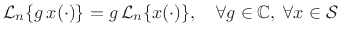 $\displaystyle {\cal L}_n\{g\, x(\cdot) \} = g\,{\cal L}_n\{x(\cdot)\},
\quad\forall g\in\mathbb{C}, \;\forall x\in{\cal S}
\protect$