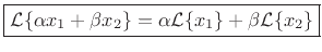 $\displaystyle \zbox {%
{\cal L}\{\alpha x_1 + \beta x_2\} = \alpha{\cal L}\{x_1\} + \beta {\cal L}\{x_2\}}
$