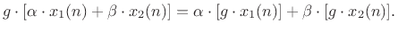 $\displaystyle g \cdot [\alpha \cdot x_1(n) + \beta \cdot x_2(n)] = \alpha \cdot [g \cdot x_1(n)]
+ \beta \cdot [g \cdot x_2(n)].
$