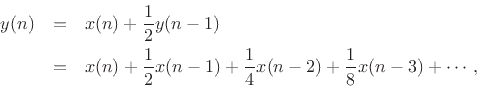 \begin{eqnarray*}
y(n) &=& x(n) + \frac{1}{2}y(n-1) \\
&=& x(n) + \frac{1}{2}x(n-1) + \frac{1}{4}x(n-2) + \frac{1}{8}x(n-3) + \cdots,
\end{eqnarray*}