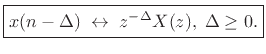 $\displaystyle \zbox {x(n-\Delta) \;\leftrightarrow\; z^{-\Delta} X(z), \; \Delta\ge 0.}
$