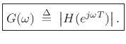 $\displaystyle \zbox {G(\omega) \isdefs \left\vert H(e^{j\omega T})\right\vert.}
$