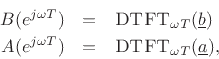 \begin{eqnarray*}
B(e^{j\omega T}) &=& \mbox{{\sc DTFT}}_{\omega T}({\underline{b}})\\
A(e^{j\omega T}) &=& \mbox{{\sc DTFT}}_{\omega T}({\underline{a}}),
\end{eqnarray*}