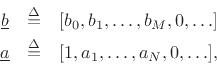 \begin{eqnarray*}
{\underline{b}}&\isdef & [b_0,b_1,\ldots,b_M,0,\ldots]\\
{\underline{a}}&\isdef & [1,a_1,\ldots,a_N,0,\ldots],
\end{eqnarray*}